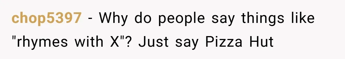 Boss Pushes Teen Too Far, He Quits And Shuts Down The Most Popular Pizza Place Within 2 Days chop5397 − Why do people say things like "rhymes with X"? Just say Pizza Hut