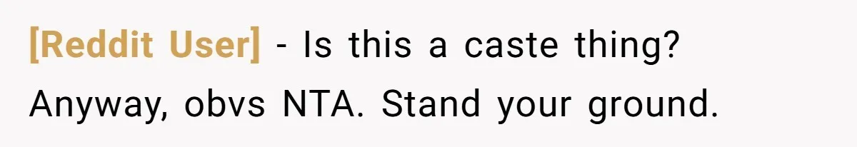 [Reddit User] − Is this a caste thing? Anyway, obvs NTA. Stand your ground.