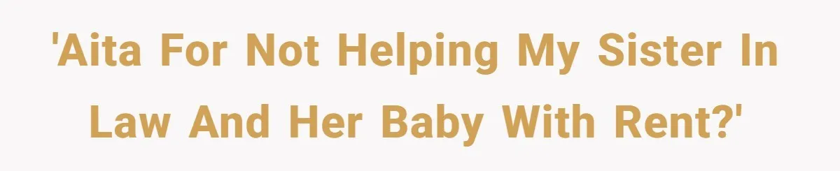 'AITA for not helping my sister in law and her baby with rent?'