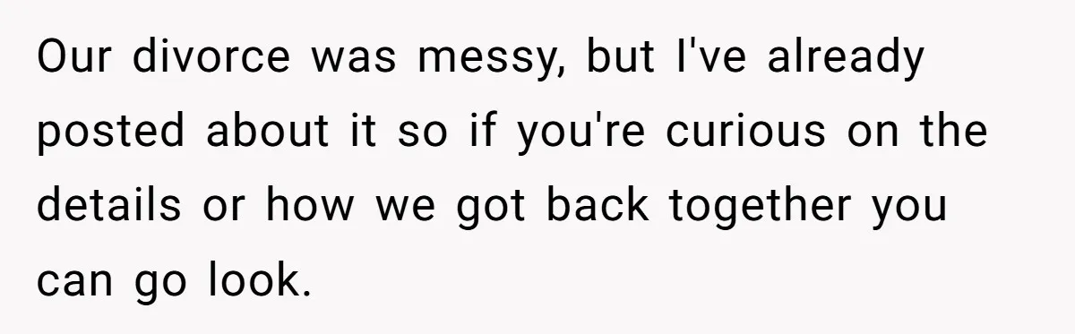 Our divorce was messy, but I've already posted about it so if you're curious on the details or how we got back together you can go look.