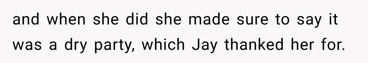 and when she did she made sure to say it was a dry party, which Jay thanked her for.