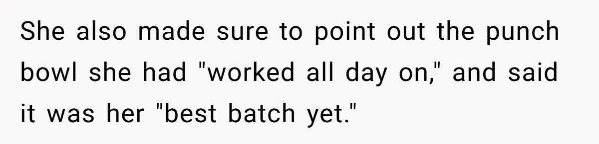 She also made sure to point out the punch bowl she had "worked all day on," and said it was her "best batch yet."