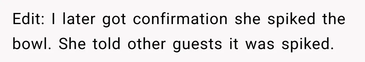 Edit: I later got confirmation she spiked the bowl. She told other guests it was spiked.