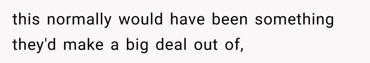 this normally would have been something they'd make a big deal out of,