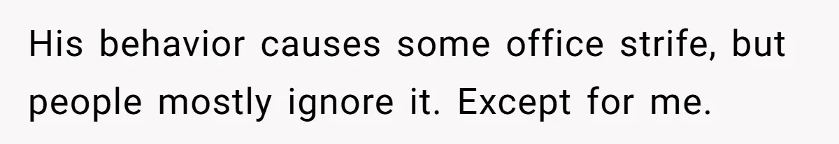 He Kept Snatching Things Out of People’s Hands, So She Finally Snatched Back His behavior causes some office strife, but people mostly ignore it. Except for me.