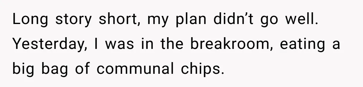 He Kept Snatching Things Out of People’s Hands, So She Finally Snatched Back Long story short, my plan didn’t go well. Yesterday, I was in the breakroom, eating a big bag of communal chips.