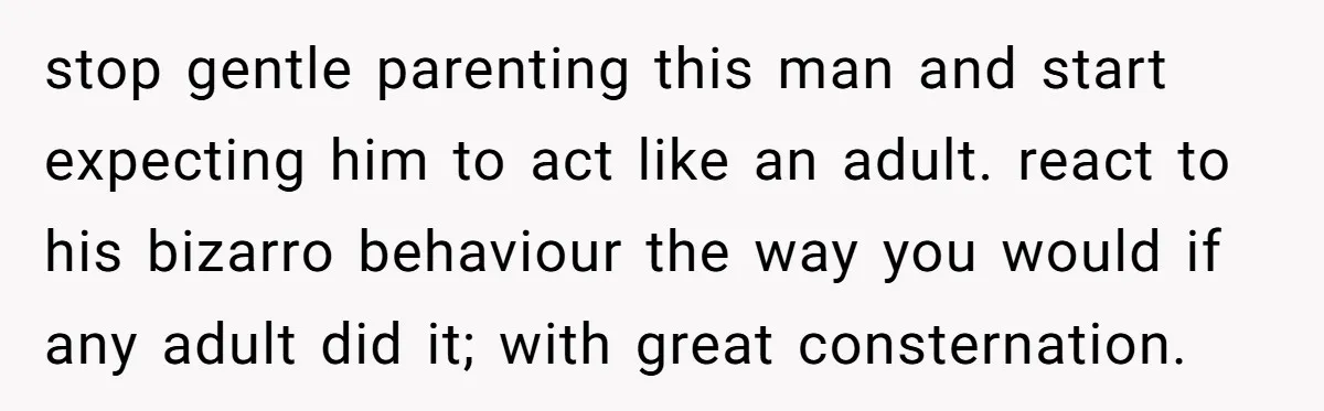 He Kept Snatching Things Out of People’s Hands, So She Finally Snatched Back stop gentle parenting this man and start expecting him to act like an adult. react to his bizarro behaviour the way you would if any adult did it; with great...