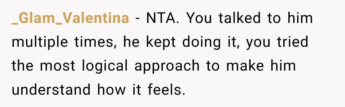 He Kept Snatching Things Out of People’s Hands, So She Finally Snatched Back _Glam_Valentina − NTA. You talked to him multiple times, he kept doing it, you tried the most logical approach to make him understand how it feels.