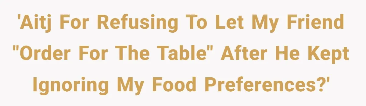 'AITJ for refusing to let my friend "order for the table" after he kept ignoring my food preferences?'