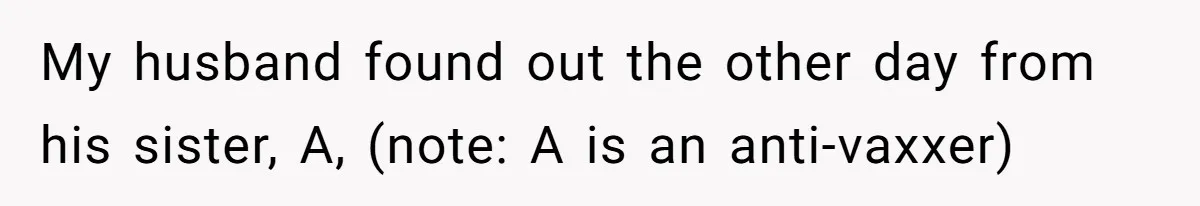 My husband found out the other day from his sister, A, (note: A is an anti-vaxxer)