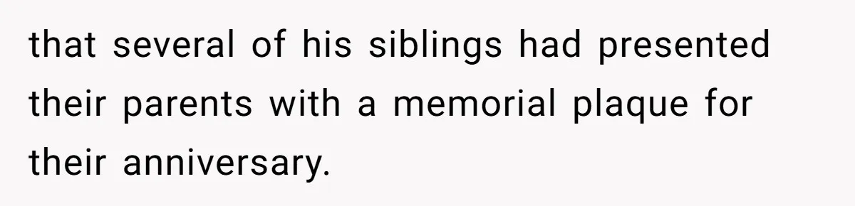 that several of his siblings had presented their parents with a memorial plaque for their anniversary.