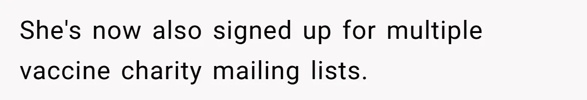 She's now also signed up for multiple vaccine charity mailing lists.