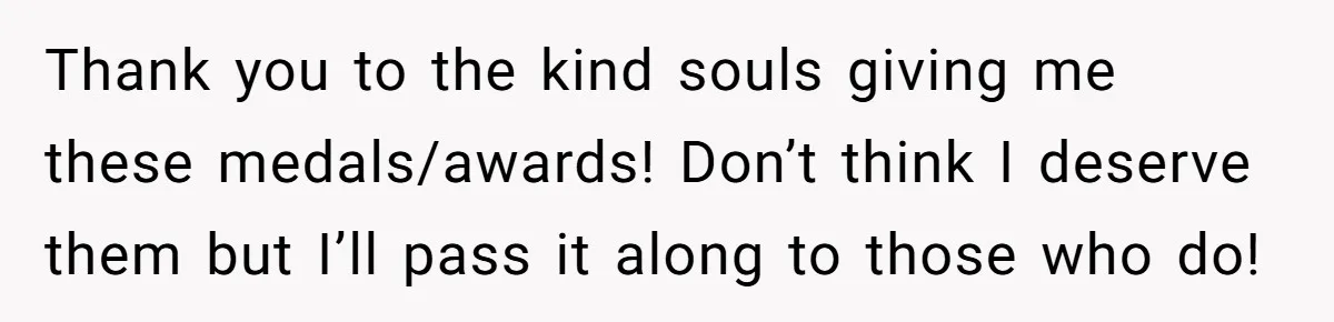 Thank you to the kind souls giving me these medals/awards! Don’t think I deserve them but I’ll pass it along to those who do!