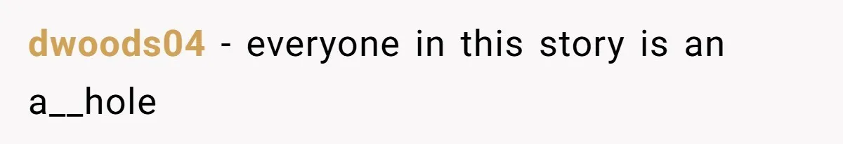 dwoods04 − everyone in this story is an a__hole