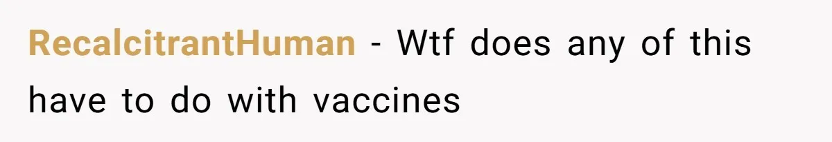 RecalcitrantHuman − Wtf does any of this have to do with vaccines