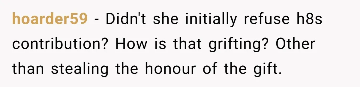 hoarder59 − Didn't she initially refuse h8s contribution? How is that grifting? Other than stealing the honour of the gift.