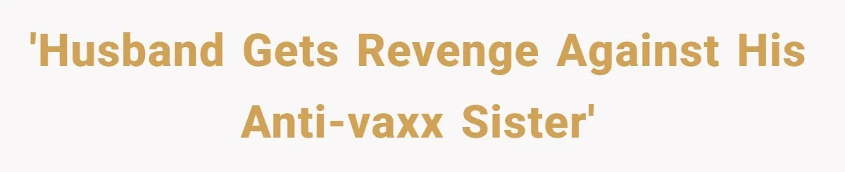 'Husband gets revenge against his anti-vaxx sister'