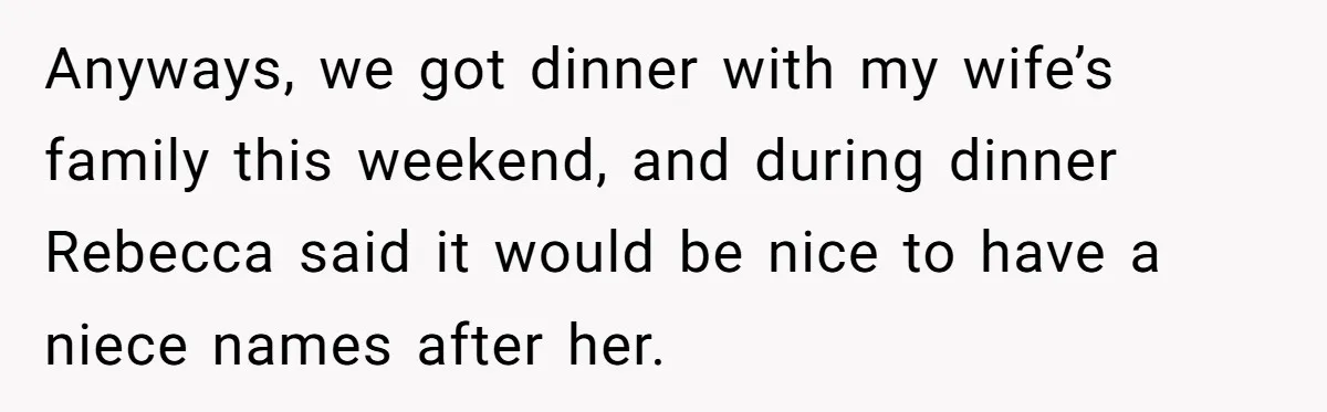 Anyways, we got dinner with my wife’s family this weekend, and during dinner Rebecca said it would be nice to have a niece names after her.