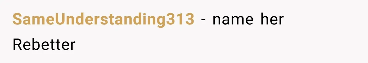 SameUnderstanding313 − name her Rebetter