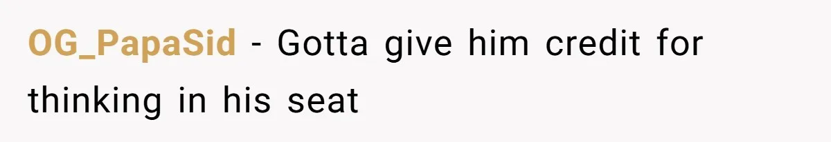 OG_PapaSid − Gotta give him credit for thinking in his seat