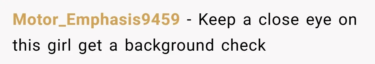 Motor_Emphasis9459 − Keep a close eye on this girl get a background check