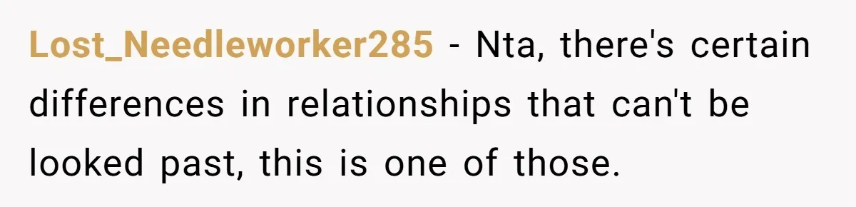 Lost_Needleworker285 − Nta, there's certain differences in relationships that can't be looked past, this is one of those.