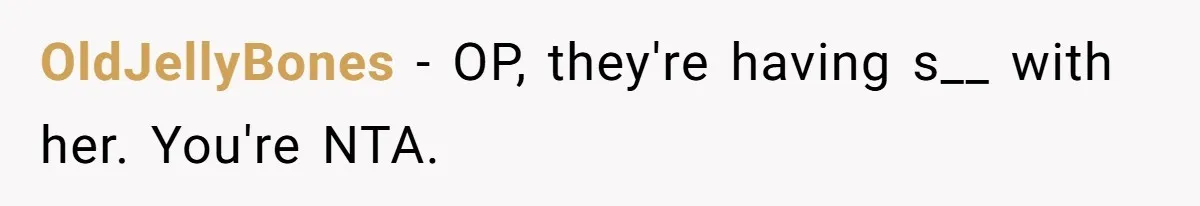 OldJellyBones − OP, they're having s__ with her. You're NTA.