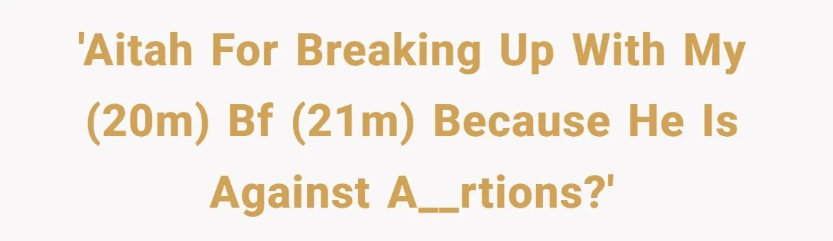'AITAH for breaking up with my (20m) bf (21m) because he is against a__rtions?'