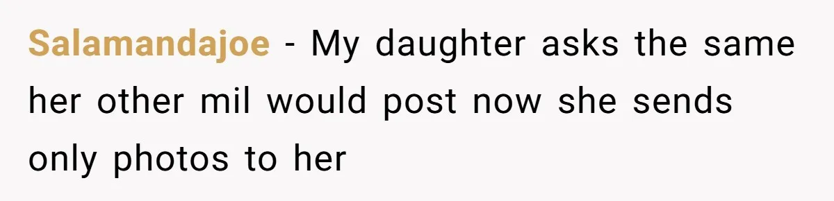 Salamandajoe − My daughter asks the same her other mil would post now she sends only photos to her