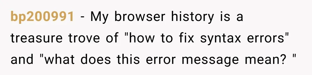 bp200991 − My browser history is a treasure trove of "how to fix syntax errors" and "what does this error message mean? "