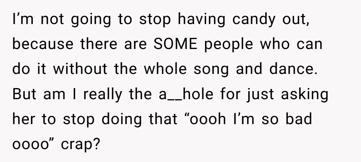 I’m not going to stop having candy out, because there are SOME people who can do it without the whole song and dance. But am I really the a__hole for...