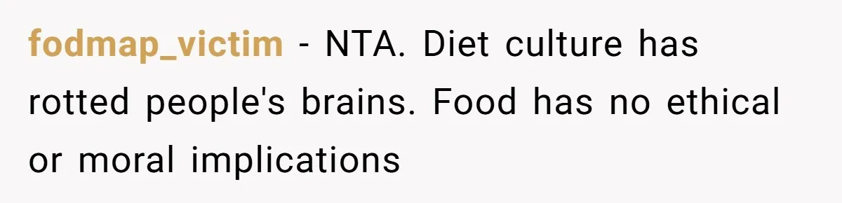 fodmap_victim − NTA. Diet culture has rotted people's brains. Food has no ethical or moral implications