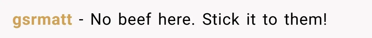 gsrmatt − No beef here. Stick it to them!