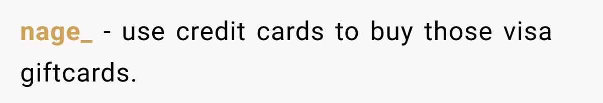 nage_ − use credit cards to buy those visa giftcards.