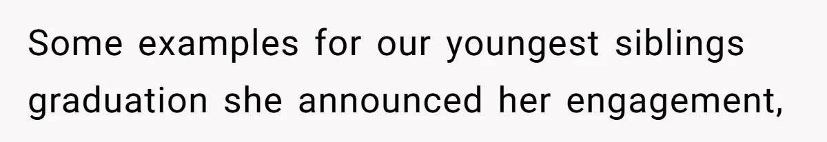 Some examples for our youngest siblings graduation she announced her engagement,