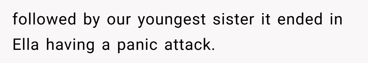 followed by our youngest sister it ended in Ella having a panic attack.