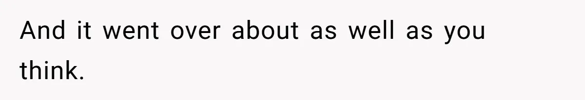 And it went over about as well as you think.