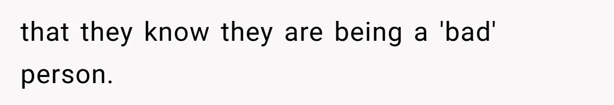 that they know they are being a 'bad' person.