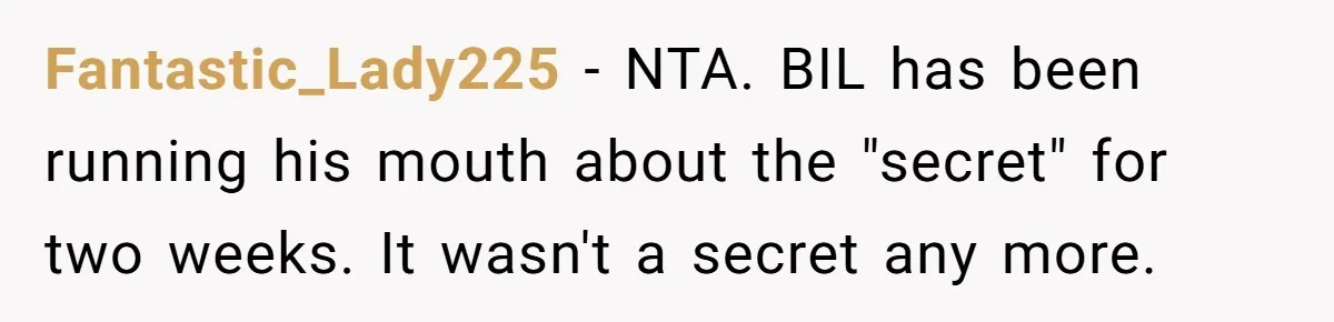 Fantastic_Lady225 − NTA. BIL has been running his mouth about the "secret" for two weeks. It wasn't a secret any more.