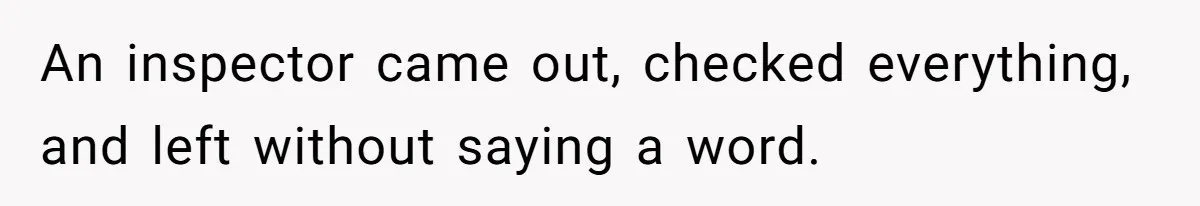 An inspector came out, checked everything, and left without saying a word.