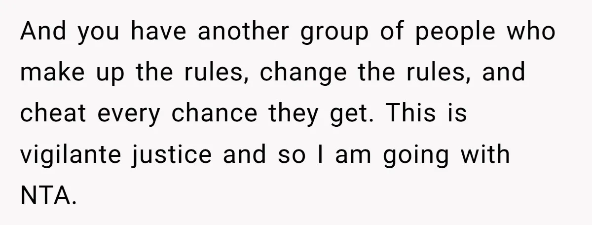 And you have another group of people who make up the rules, change the rules, and cheat every chance they get. This is vigilante justice and so I am going...