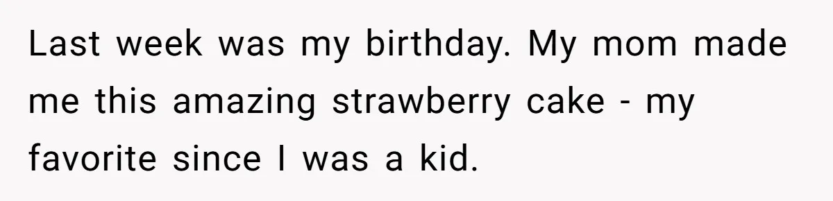 Last week was my birthday. My mom made me this amazing strawberry cake - my favorite since I was a kid.