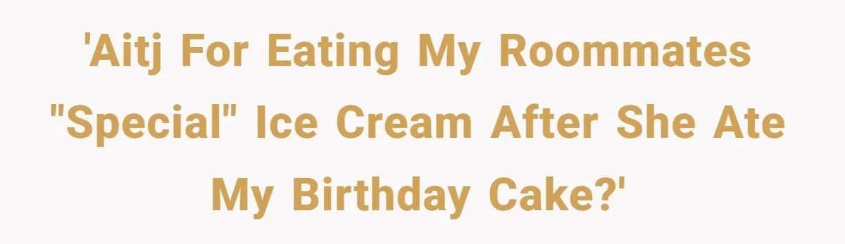 'AITJ for eating my roommates "special" ice cream after she ate my birthday cake?'