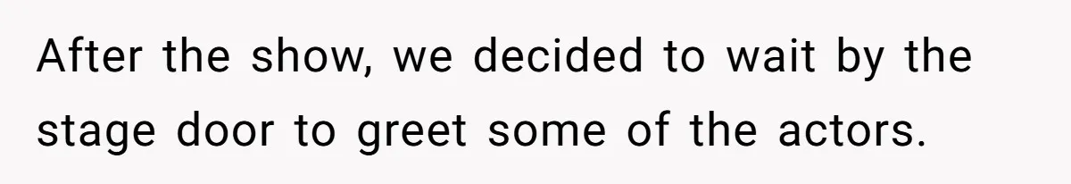 After the show, we decided to wait by the stage door to greet some of the actors.
