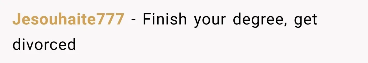 Jesouhaite777 − Finish your degree, get divorced