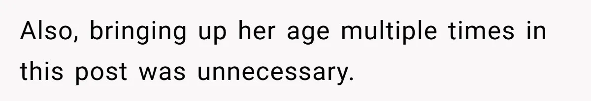 Also, bringing up her age multiple times in this post was unnecessary.