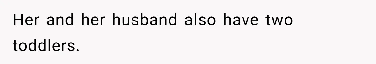 Her and her husband also have two toddlers.