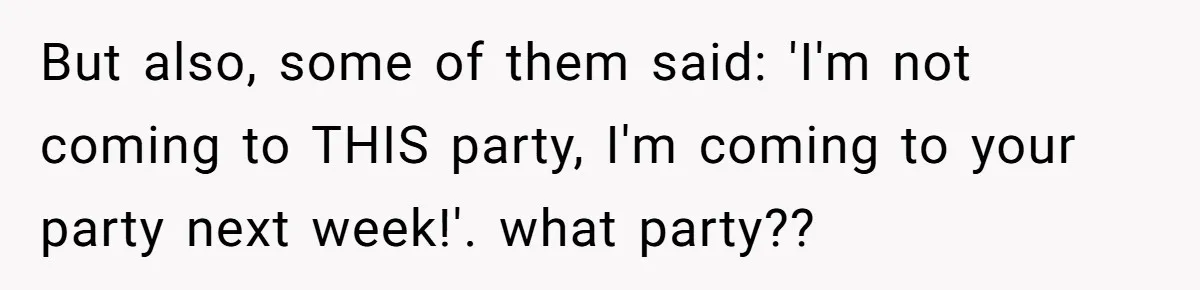 But also, some of them said: 'I'm not coming to THIS party, I'm coming to your party next week!'. what party??