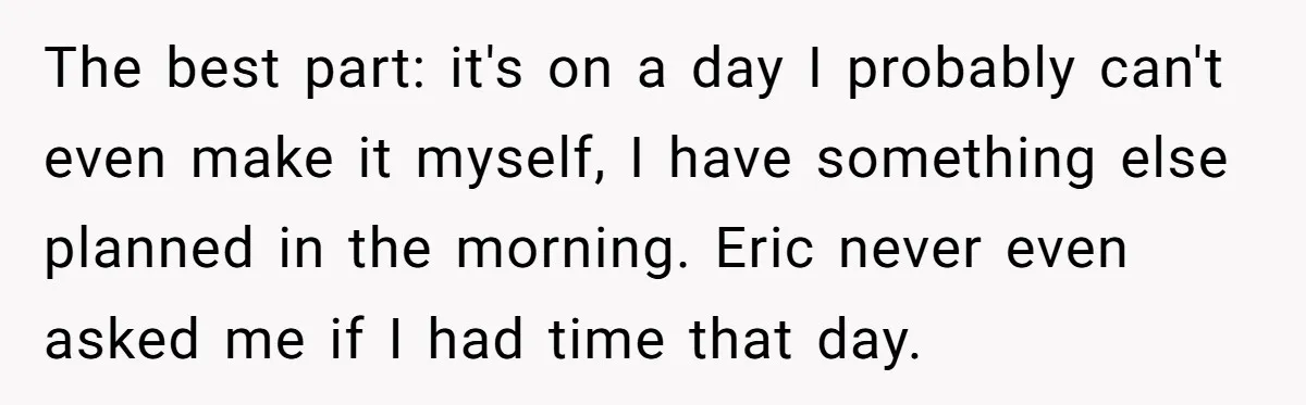The best part: it's on a day I probably can't even make it myself, I have something else planned in the morning. Eric never even asked me if I had...