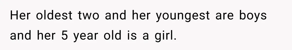 Her oldest two and her youngest are boys and her 5 year old is a girl.